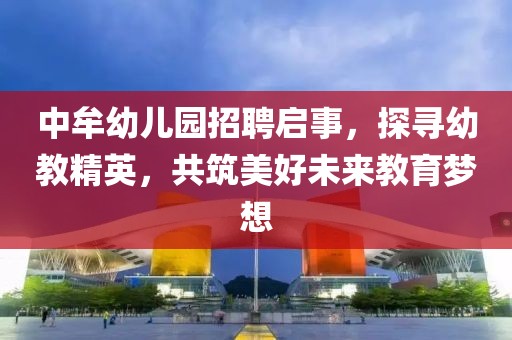 中牟幼兒園招聘啟事，探尋幼教精英，共筑美好未來教育夢(mèng)想