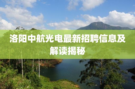 洛陽(yáng)中航光電最新招聘信息及解讀揭秘