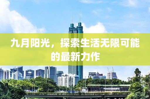 九月陽光，探索生活無限可能的最新力作