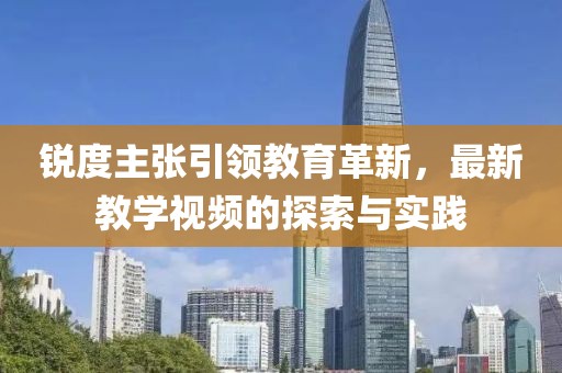 銳度主張引領教育革新，最新教學視頻的探索與實踐
