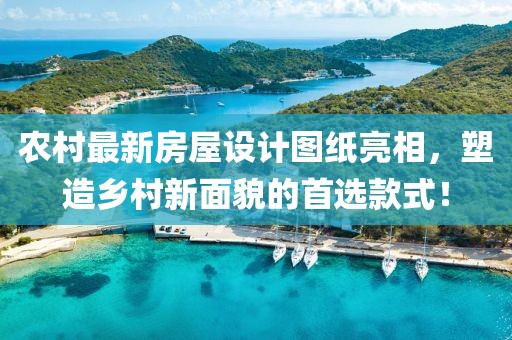 農(nóng)村最新房屋設(shè)計圖紙亮相，塑造鄉(xiāng)村新面貌的首選款式！