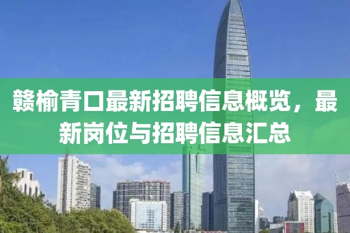 贛榆青口最新招聘信息概覽，最新崗位與招聘信息匯總