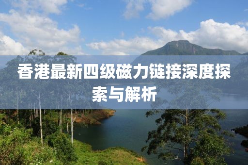 香港最新四級(jí)磁力鏈接深度探索與解析