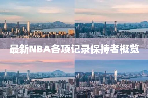 最新NBA各項(xiàng)記錄保持者概覽