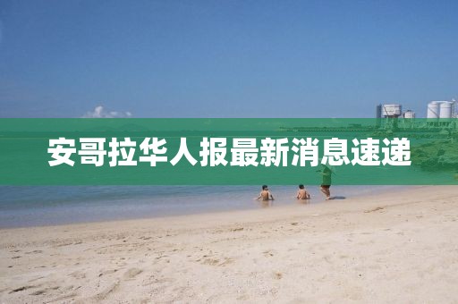 安哥拉華人報最新消息速遞