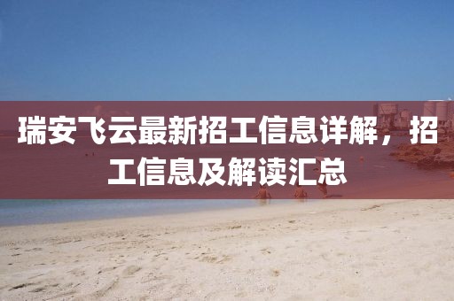 瑞安飛云最新招工信息詳解，招工信息及解讀匯總