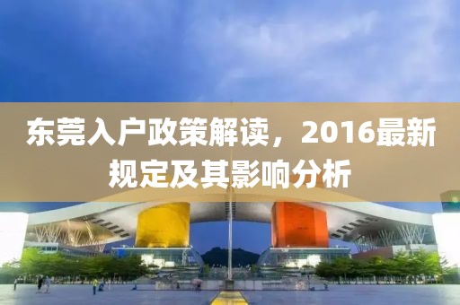 東莞入戶政策解讀，2016最新規(guī)定及其影響分析