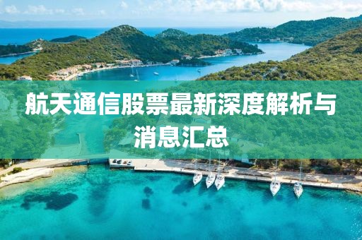 航天通信股票最新深度解析與消息匯總