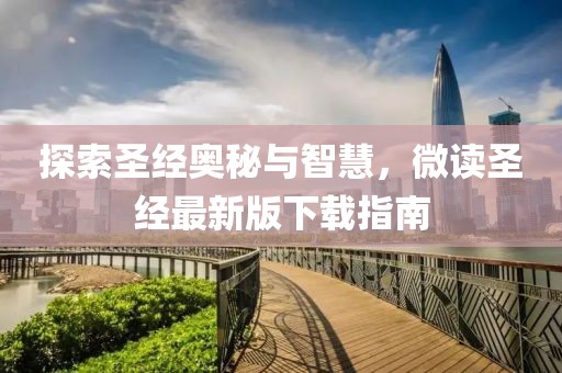 探索圣經奧秘與智慧，微讀圣經最新版下載指南