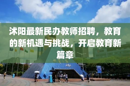 沭陽最新民辦教師招聘，教育的新機遇與挑戰(zhàn)，開啟教育新篇章