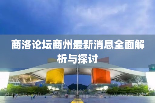 商洛論壇商州最新消息全面解析與探討