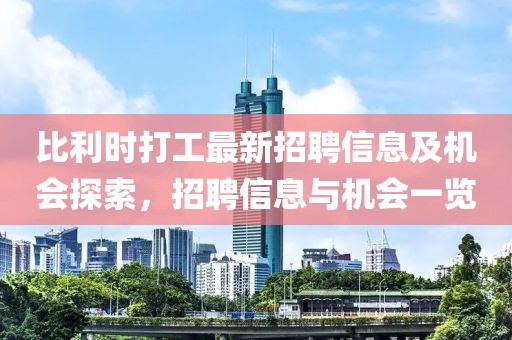 比利時(shí)打工最新招聘信息及機(jī)會探索，招聘信息與機(jī)會一覽