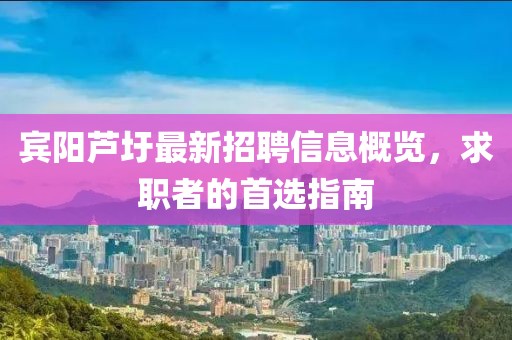 賓陽(yáng)蘆圩最新招聘信息概覽，求職者的首選指南