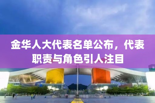 金華人大代表名單公布，代表職責(zé)與角色引人注目