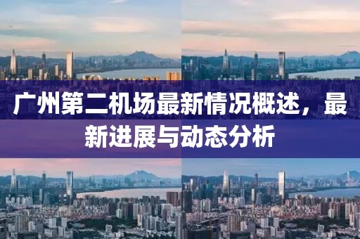 廣州第二機(jī)場(chǎng)最新情況概述，最新進(jìn)展與動(dòng)態(tài)分析