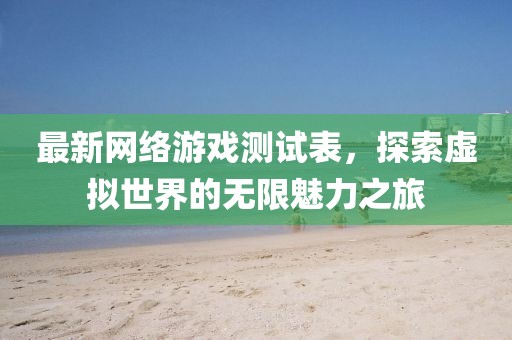 最新網(wǎng)絡(luò)游戲測試表，探索虛擬世界的無限魅力之旅