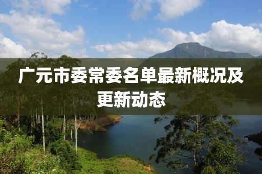 廣元市委常委名單最新概況及更新動(dòng)態(tài)