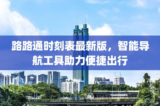 路路通時(shí)刻表最新版，智能導(dǎo)航工具助力便捷出行