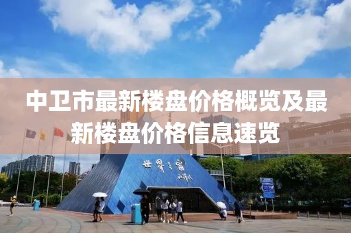 中衛(wèi)市最新樓盤價格概覽及最新樓盤價格信息速覽