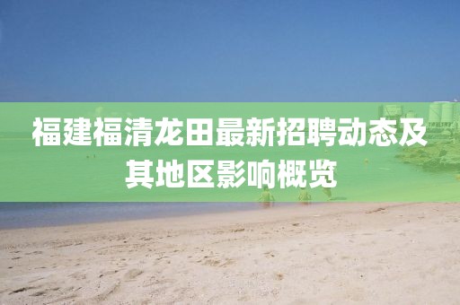 福建福清龍?zhí)镒钚抡衅竸?dòng)態(tài)及其地區(qū)影響概覽