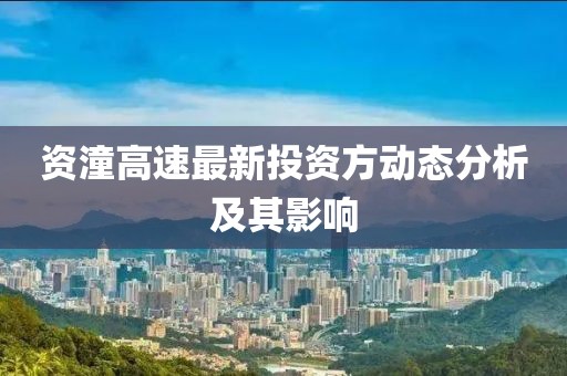 資潼高速最新投資方動態(tài)分析及其影響