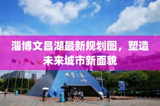 淄博文昌湖最新規(guī)劃圖，塑造未來城市新面貌
