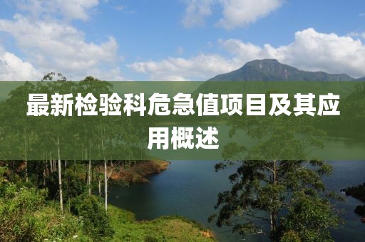 最新檢驗(yàn)科危急值項(xiàng)目及其應(yīng)用概述