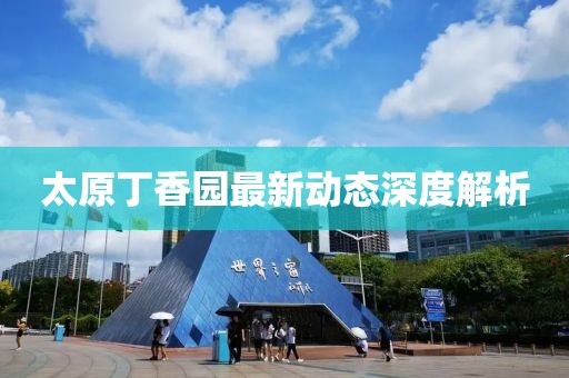 太原丁香園最新動(dòng)態(tài)深度解析