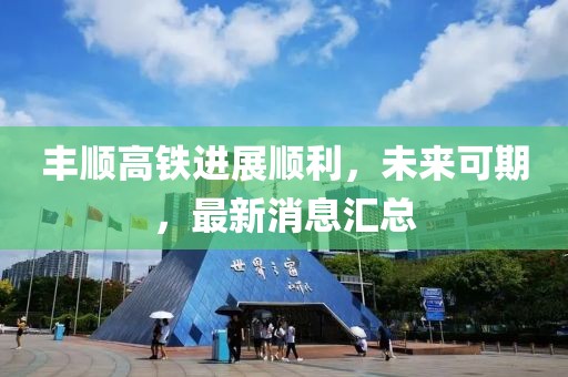 豐順高鐵進(jìn)展順利，未來(lái)可期，最新消息匯總