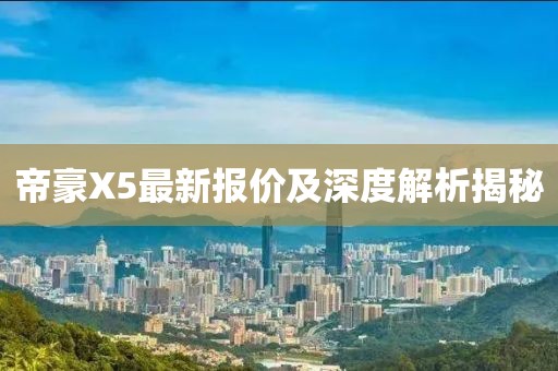 帝豪X5最新報(bào)價(jià)及深度解析揭秘