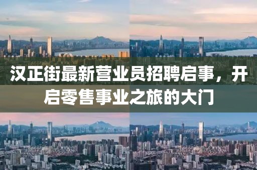 漢正街最新?tīng)I(yíng)業(yè)員招聘啟事，開(kāi)啟零售事業(yè)之旅的大門(mén)