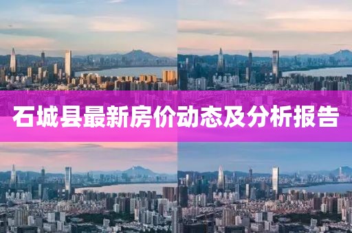 石城縣最新房價動態(tài)及分析報告