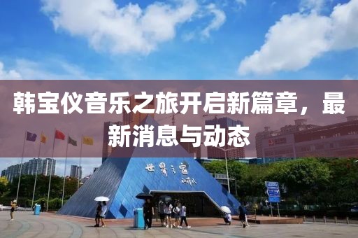 韓寶儀音樂之旅開啟新篇章，最新消息與動態(tài)