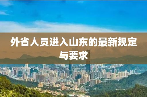 外省人員進入山東的最新規(guī)定與要求