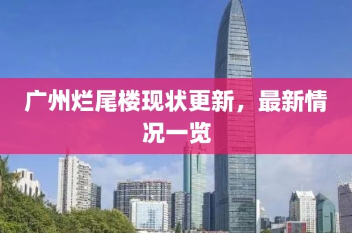 廣州爛尾樓現(xiàn)狀更新，最新情況一覽