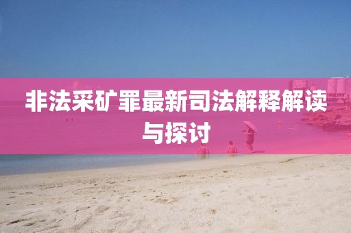 非法采礦罪最新司法解釋解讀與探討