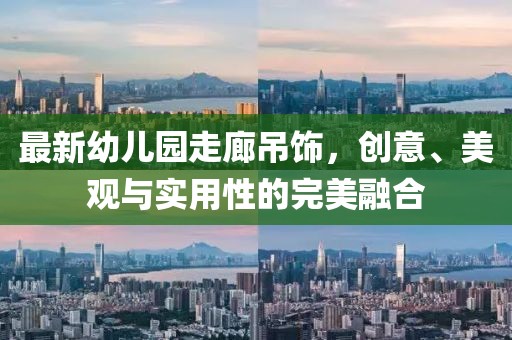 最新幼兒園走廊吊飾，創(chuàng)意、美觀與實用性的完美融合