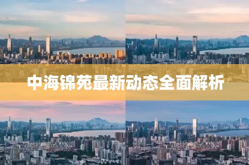 中海錦苑最新動(dòng)態(tài)全面解析