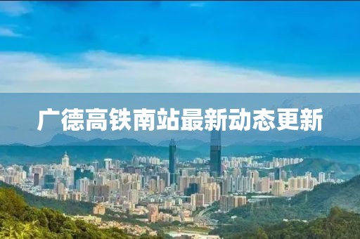 廣德高鐵南站最新動(dòng)態(tài)更新