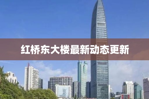 紅橋東大樓最新動態(tài)更新