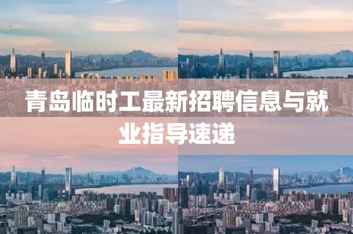 青島臨時(shí)工最新招聘信息與就業(yè)指導(dǎo)速遞