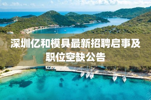 深圳億和模具最新招聘啟事及職位空缺公告