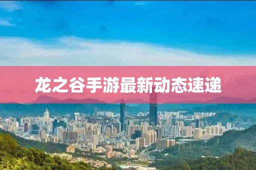 龍之谷手游最新動(dòng)態(tài)速遞