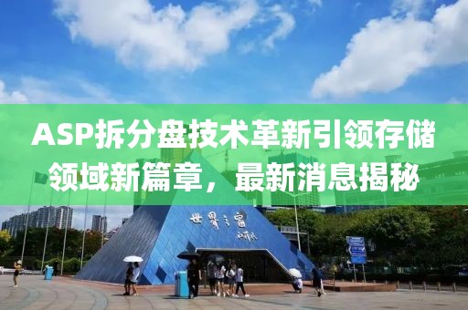 ASP拆分盤技術(shù)革新引領(lǐng)存儲(chǔ)領(lǐng)域新篇章，最新消息揭秘