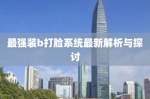 最強(qiáng)裝b打臉系統(tǒng)最新解析與探討