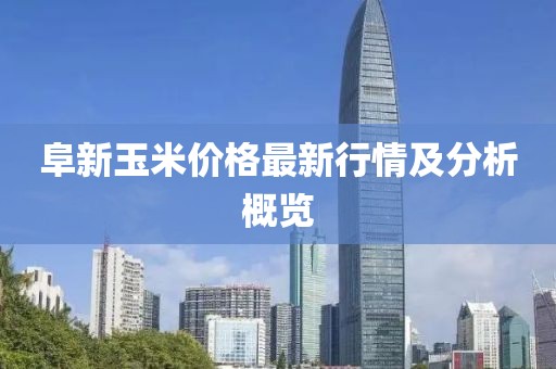 阜新玉米價格最新行情及分析概覽