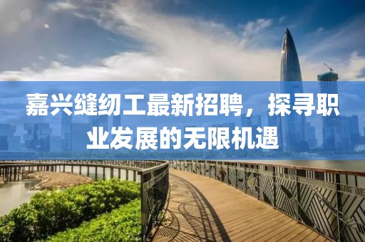 嘉興縫紉工最新招聘，探尋職業(yè)發(fā)展的無限機(jī)遇