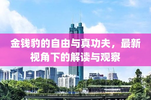 金錢豹的自由與真功夫，最新視角下的解讀與觀察