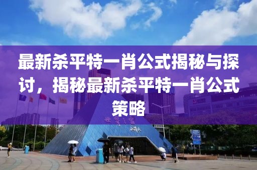 最新殺平特一肖公式揭秘與探討，揭秘最新殺平特一肖公式策略