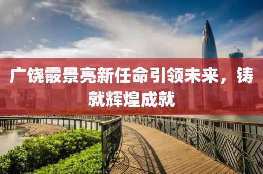 廣饒?chǎng)本傲列氯蚊I(lǐng)未來(lái)，鑄就輝煌成就